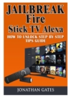 Jailbreak Fire Stick TV Alexa How to Unlock Step by Step Tips Guide - Book