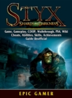 Styx Shades of Darkness, Game, Gameplay, COOP, Walkthrough, PS4, Wiki, Cheats, Abilities, Skills, Achievements, Guide Unofficial - eBook