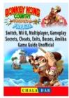 Donkey Kong Country Tropical Freeze, Switch, Wii U, Multiplayer, Gameplay, Secrets, Cheats, Exits, Bosses, Amiibo, Game Guide Unofficial - Book