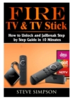 Fire TV & TV Stick : How to Unlock and Jailbreak Step by Step Guide in 10 Minutes - Book