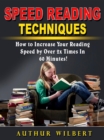 Speed Reading Techniques : How to Incrase Your Reading Speed by Over 2 Times In 60 Minutes! - eBook