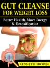 Gut Cleanse For Weight Loss : Better Health, More Energy, & Detoxification - eBook