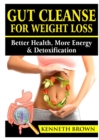 Gut Cleanse for Weight Loss : Better Health, More Energy, & Detoxification - Book