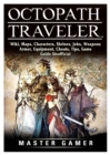 Octopath Traveler, Wiki, Maps, Characters, Shrines, Jobs, Weapons, Armor, Equipment, Cheats, Tips, Game Guide Unofficial - Book