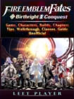 Fire Emblem Fates Conquest & Birthright Game, Characters, Builds, Chapters, Tips, Walkthrough, Classes, Guide Unofficial - eBook