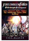 Fire Emblem Fates Conquest & Birthright Game, Characters, Builds, Chapters, Tips, Walkthrough, Classes, Guide Unofficial - Book