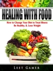 Healing with Food : How to Change Your Diet to Treat Illness, Be Healthy, & Lose Weight - eBook