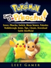 Pokemon Lets Go, Eevee, Pikachu, Switch, Moon Stones, Pokedex, Walkthrough, Items, Tips, Cheats, Download, Guide Unofficial - eBook
