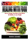 Healing with Food : How to Change Your Diet to Treat Illness, Be Healthy, & Lose Weight - Book