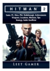 Hitman 2 Game, Pc, Xbox, Ps4, Walkthrough, Achievements, Weapons, Locations, Missions, Tips, Strategy, Guide Unofficial - Book
