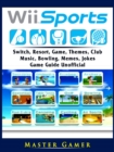Wii Sports, Wii U, Switch, Resort, Game, Themes, Club, Music, Bowling, Memes, Jokes, Game Guide Unofficial - eBook