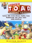 Captain Toad Treasure Tracker, Switch, 3DS, Levels, Bosses, Amiibo, Gems, Walkthrough, Tips, Jokes, Game Guide Unofficial - eBook