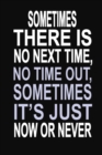 Sometimes There is No Next Time, No Time Out, Sometimes it's Just Now or Never : 100 Pages 6 X 9 Wide Ruled Line Paper Motivational Quote Notebook Journal - Book