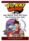 Yokai Watch Game, Blasters, World, Wiki, Switch, Tips, Download, Jokes, Guide Unofficial - Book