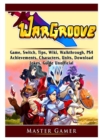 Wargroove Game, Switch, Tips, Wiki, Walkthrough, Ps4, Achievements, Characters, Units, Download, Jokes, Guide Unofficial - Book