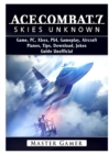 Ace Combat 7 Skies Unknown Game, PC, Xbox, PS4, Planes, Tips, Download, Jokes, Guide Unofficial - Book