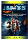 Jump Force Game, Pc, Xbox, Ps4, Characters, DLC, Characters, Tips, Walkthrough, Download, Jokes, Guide Unofficial - Book