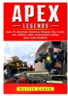 Apex Legends Game, Mobile, Battle Pass, Tracker, Pc, Characters, Gameplay, App, Aimbot, Abilities, Download, Jokes, Guide Unofficial - Book