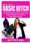 How to Be a Basic Bitch : The Field Guide to Brunch, Lattes, Pink, Fashion, Movies, & Living the Basic Bitch Lifestyle - Book