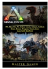 Ark Survival Evolved, PS4, Xbox One, PC, Switch, Cheats, Animals, Artifacts, Armor, Bosses, Weapons, Cheats, Jokes, Game Guide Unofficial - Book