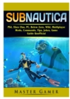 Subnautica, PS4, Xbox One, PC, Below Zero, Wiki, Multiplayer, Mods, Commands, Tips, Jokes, Game Guide Unofficial - Book