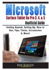 Microsoft Surface Tablet Go Pro 3, 4, & 5 Unofficial Guide : Getting Started, Setting Up, How to Use, Tips, Tricks, Accessories & More! - Book