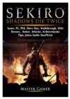 Sekiro Shadows Die Twice Game, Pc, Ps4, Xbox One, Walkthrough, Wiki, Bosses, Armor, Attacks, Achievements, Tips, Jokes, Guide Unofficial - Book