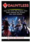 Dauntless Game, PS4, Switch, Wiki, Weapons, Armor, Builds, Gameplay, Tips, Accounts, Jokes, Guide Unofficial - Book