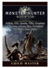 Monster Hunter World, PS4, PC, Wiki, Mods, Events, Classes, Monsters, Weapons, Items, Armor, Tips, Strategies, Unofficial Game Guide - Book