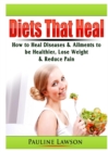 Diets That Heal : How to Heal Diseases & Ailments to Be Healthier, Lose Weight, & Reduce Pain - Book