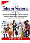 Tales of Vesperia, Switch, PS4, Walkthrough, Characters, Secrets, Missions, Agility, Bosses, Weapons, Combat, Jokes, Game Guide Unofficial - Book