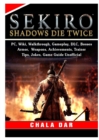 Sekiro Shadows Die Twice, PC, Wiki, Walkthrough, Gameplay, DLC, Bosses, Armor, Weapons, Achievements, Trainer, Tips, Jokes, Game Guide Unofficial - Book