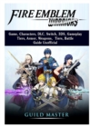 Fire Emblem Warriors Game, Characters, DLC, Switch, 3DS, Gameplay, Tiers, Armor, Weapons, Tiers, Battle, Guide Unofficial - Book
