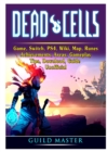 Dead Cells Game, Switch, PS4, Wiki, Map, Runes, Achievements, Areas, Gameplay, Tips, Download, Guide Unofficial - Book