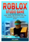 Roblox Studio Game Guide, Mobile, App, Download, APK, Tips, Commands, Characters, Accounts, & More - Book