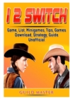 1 2 Switch Game, List, Minigames, Tips, Games, Download, Strategy, Guide Unofficial - Book