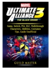 Marvel Ultimate Alliance 3 Game, Switch, Ps4, DLC, Walkthrough, Characters, Abilities, Costumes, Tips, Guide Unofficial - Book