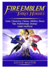 Fire Emblem Three Houses Game, Characters, Classes, Abilities, House, Tips, Walkthrough, Strategy Guide Unofficial - Book