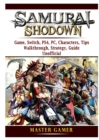 Samurai Shodown Game, Switch, PS4, PC, Characters, Tips, Walkthrough, Strategy, Guide Unofficial - Book