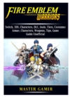 Fire Emblem Warriors, Switch, 3DS, Characters, DLC, Seals, Tiers, Costumes, Armor, Characters, Weapons, Tips, Game Guide Unofficial - Book