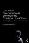 Lacanian Psychoanalysis between the Child and the Other : Exploring the Cultures of Childhood - Book