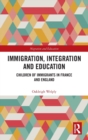 Immigration, Integration and Education : Children of Immigrants in France and England - Book