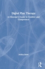 Digital Play Therapy : A Clinician's Guide to Comfort and Competence - Book