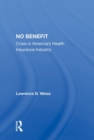 No Benefit : Crisis in America's Health Insurance Industry - Book