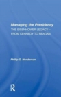 Managing the Presidency : The Eisenhower Legacy-from Kennedy to Reagan - Book