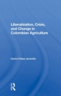 Liberalization And Crisis In Colombian Agriculture - Book