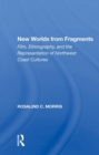 New Worlds from Fragments : Film, Ethnography, and the Representation of Northwest Coast Cultures - Book