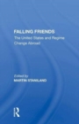 Falling Friends : The United States And Regime Change Abroad - Book