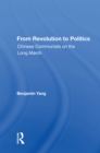 From Revolution To Politics : Chinese Communists On The Long March - Book