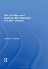 Corporatism and National Development in Latin America - Book